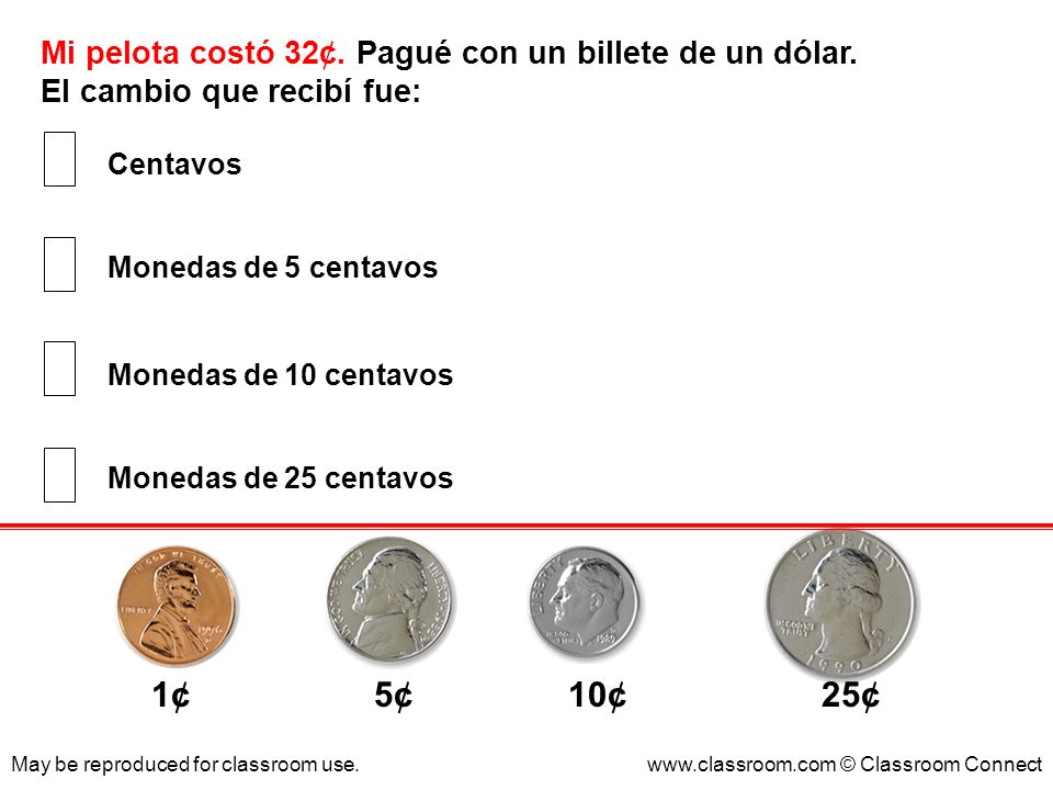 1¢ 5¢ 10¢ 25¢ Mi pelota costó 32¢. Pagué con un billete de un dólar.
