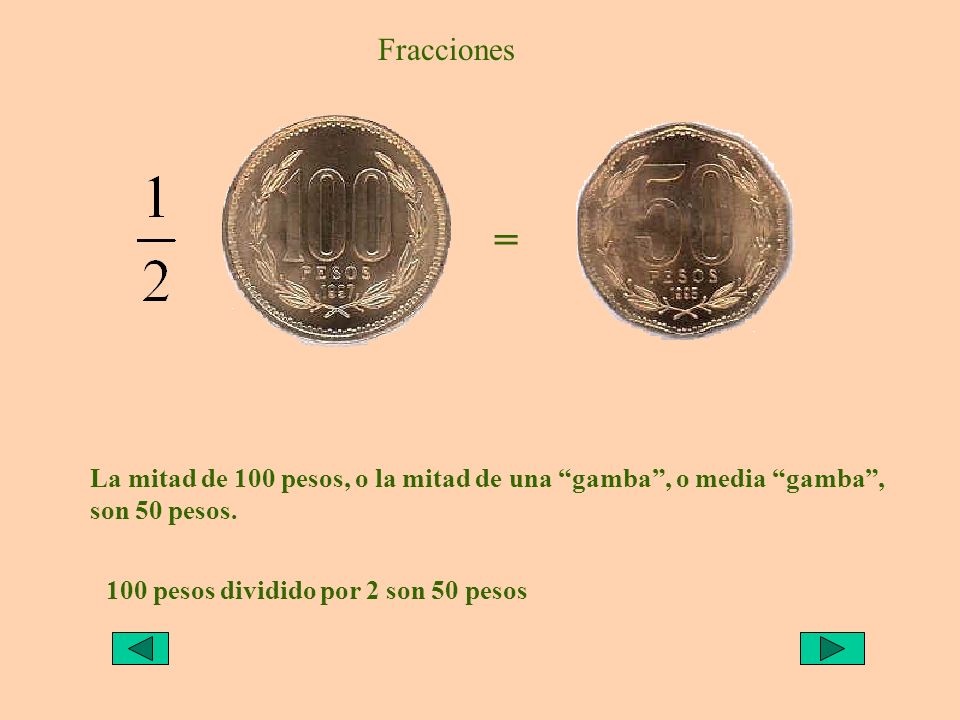 Fracciones = La mitad de 100 pesos, o la mitad de una gamba , o media gamba , son 50 pesos.
