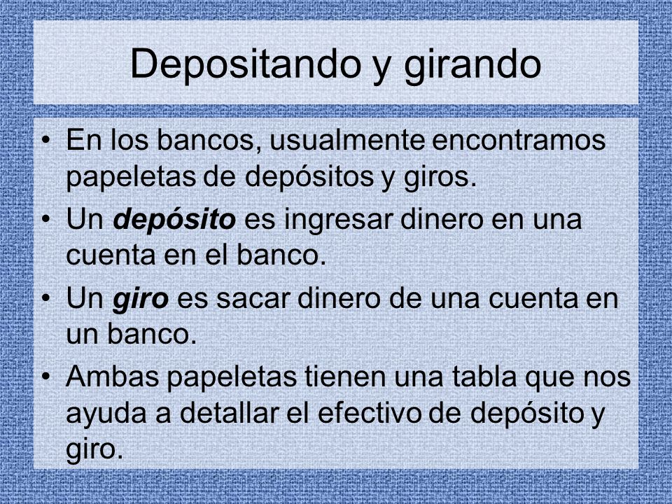 Depositando y girando En los bancos, usualmente encontramos papeletas de depósitos y giros.