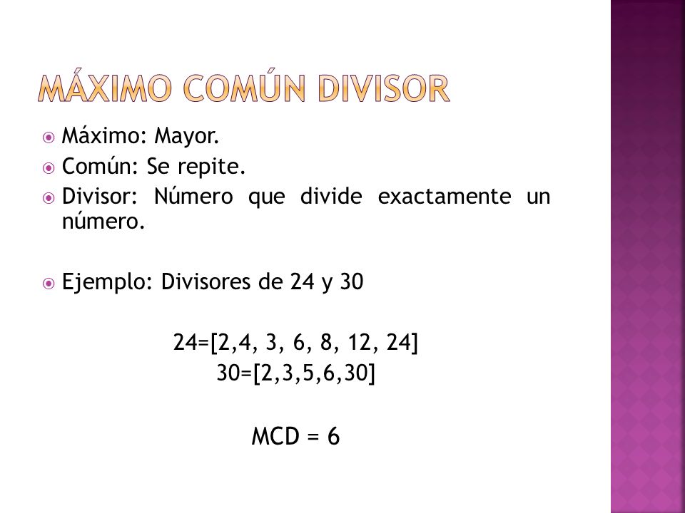 Máximo Común Divisor MCD = 6 Máximo: Mayor. Común: Se repite.