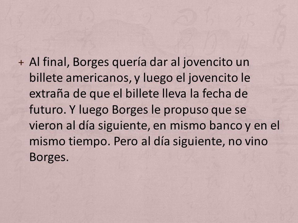 Al final, Borges quería dar al jovencito un billete americanos, y luego el jovencito le extraña de que el billete lleva la fecha de futuro.