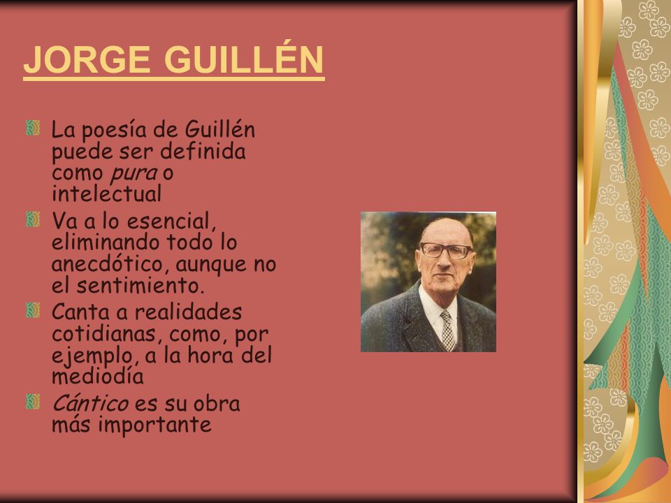 JORGE GUILLÉN La poesía de Guillén puede ser definida como pura o intelectual.