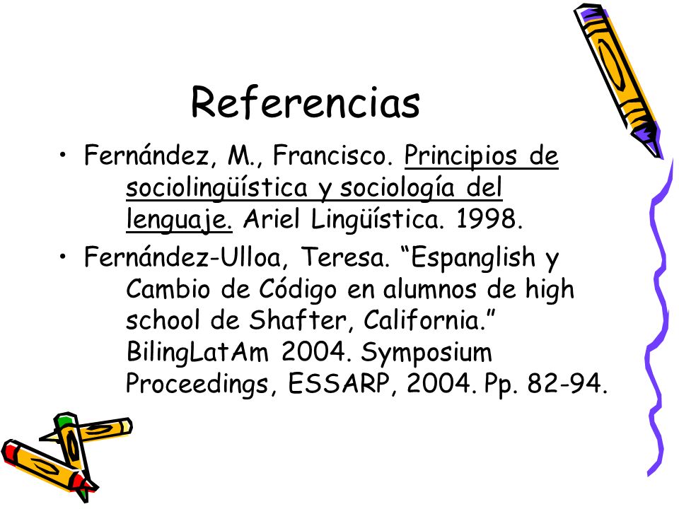 Referencias Fernández, M., Francisco. Principios de sociolingüística y sociología del lenguaje. Ariel Lingüística