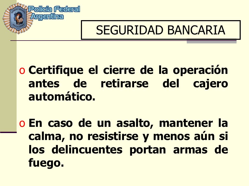 SEGURIDAD BANCARIA Certifique el cierre de la operación antes de retirarse del cajero automático.