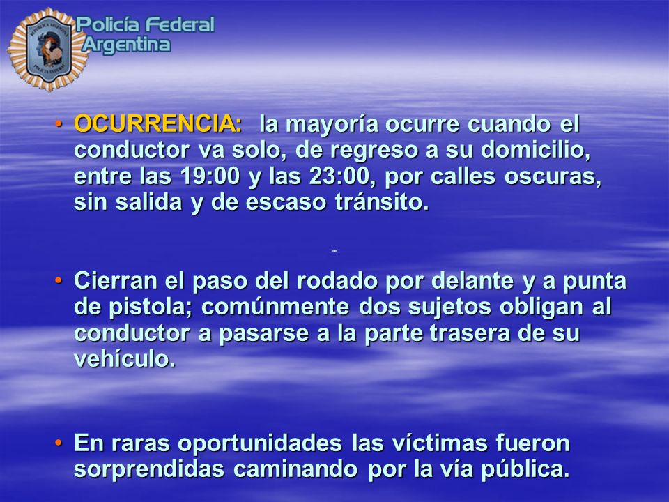 OCURRENCIA: la mayoría ocurre cuando el conductor va solo, de regreso a su domicilio, entre las 19:00 y las 23:00, por calles oscuras, sin salida y de escaso tránsito.