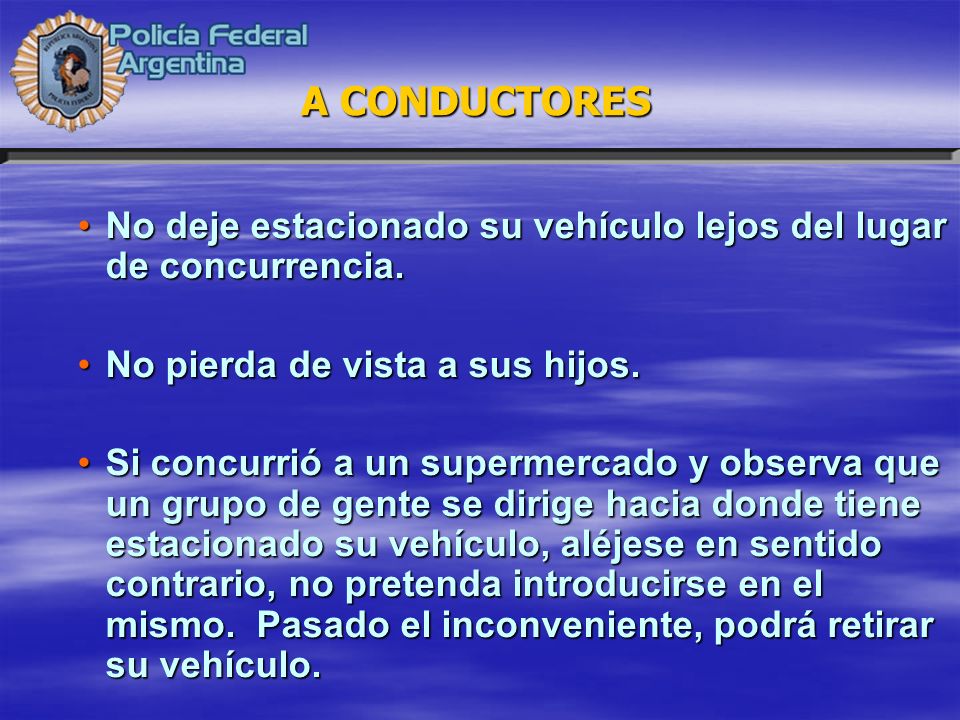 A CONDUCTORES No deje estacionado su vehículo lejos del lugar de concurrencia. No pierda de vista a sus hijos.