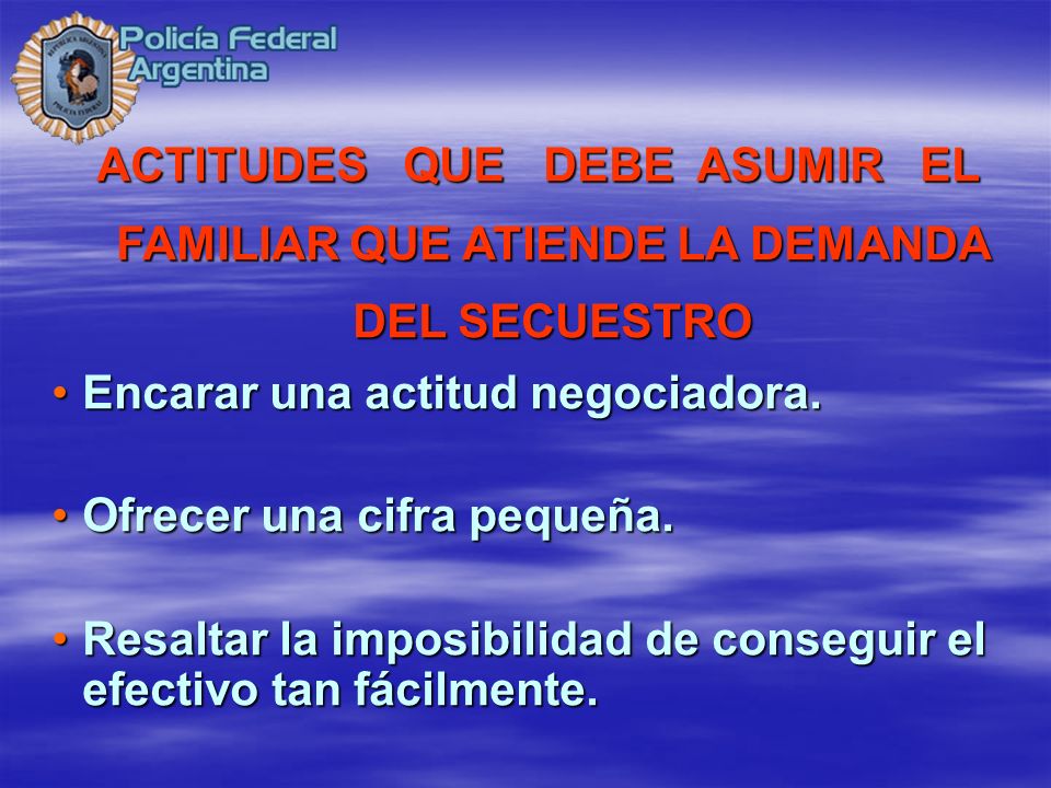 ACTITUDES QUE DEBE ASUMIR EL FAMILIAR QUE ATIENDE LA DEMANDA DEL SECUESTRO