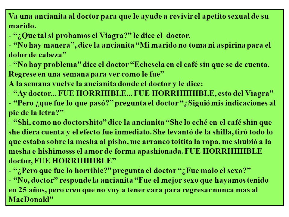 Va una ancianita al doctor para que le ayude a revivir el apetito sexual de su marido.