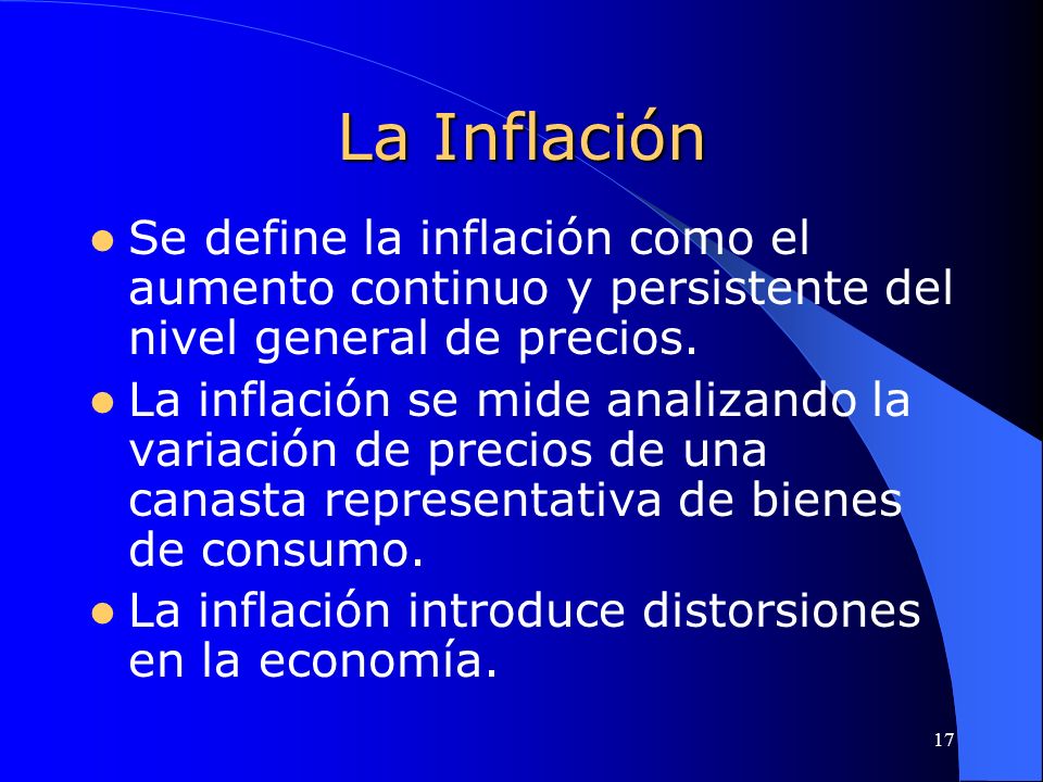 La Inflación Se define la inflación como el aumento continuo y persistente del nivel general de precios.