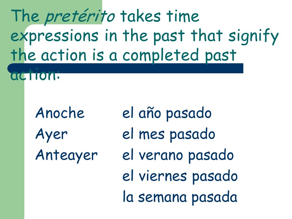 The pretérito takes time expressions in the past that signify the action is a completed past action: