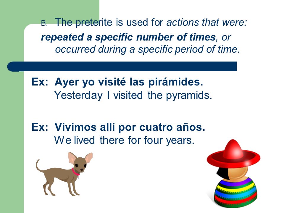Ex: Ayer yo visité las pirámides. Yesterday I visited the pyramids.