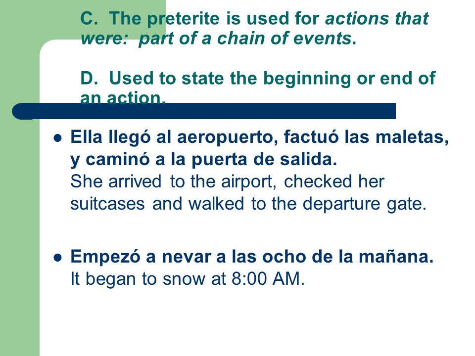 C. The preterite is used for actions that were: part of a chain of events. D. Used to state the beginning or end of an action.
