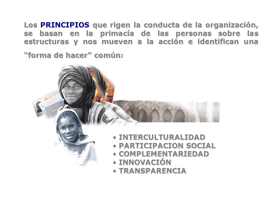Los PRINCIPIOS que rigen la conducta de la organización, se basan en la primacía de las personas sobre las estructuras y nos mueven a la acción e identifican una forma de hacer común:
