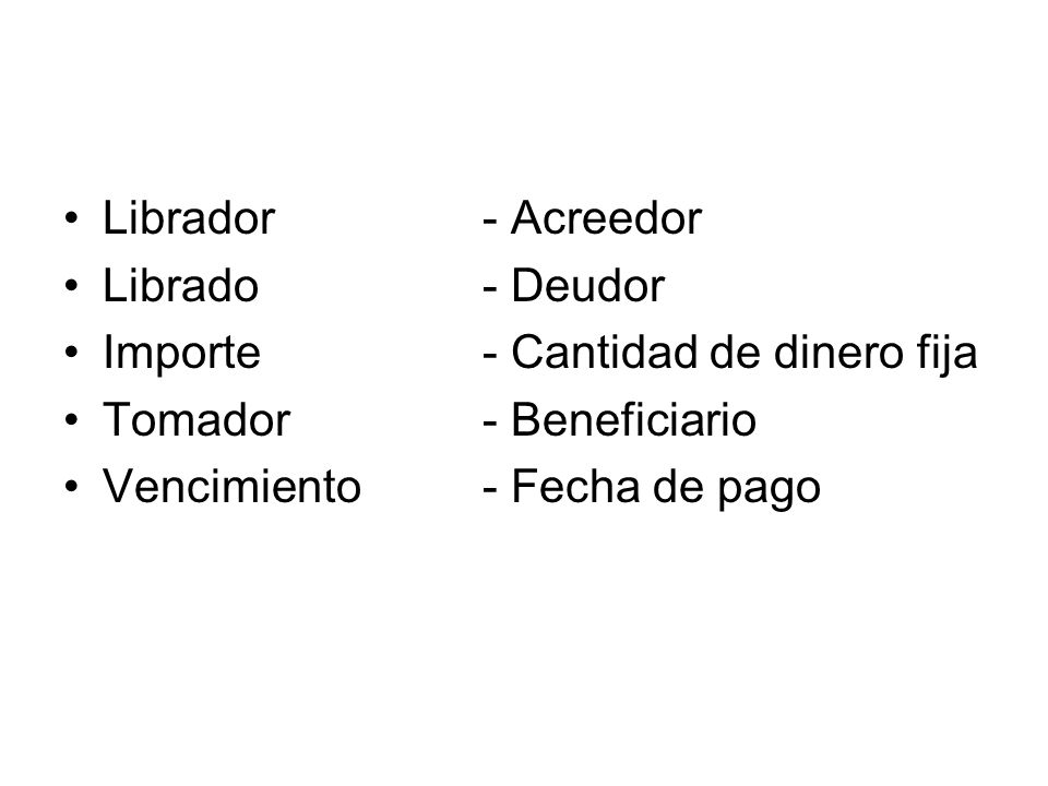 Librador - Acreedor Librado - Deudor. Importe - Cantidad de dinero fija. Tomador - Beneficiario.