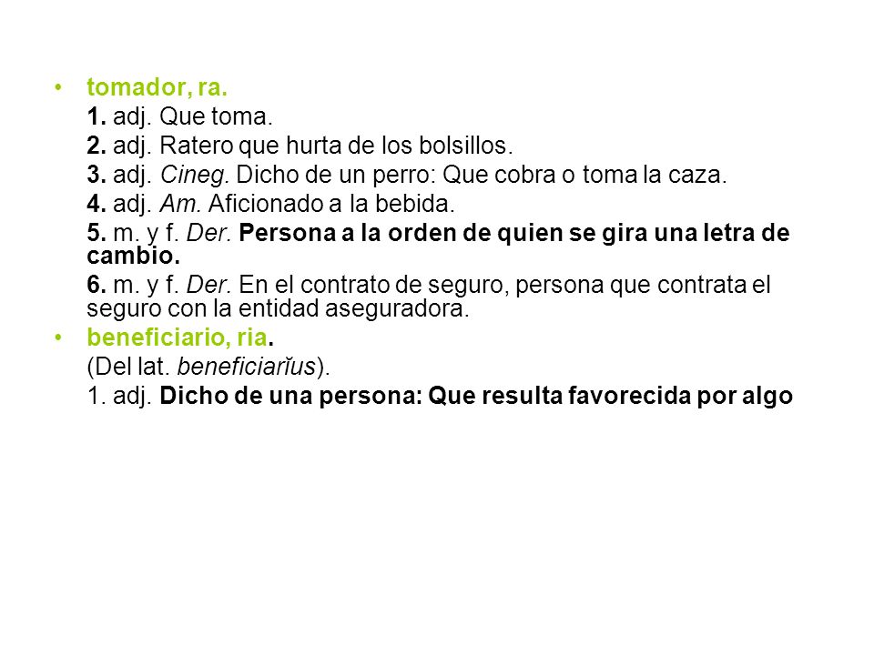 tomador, ra. 1. adj. Que toma. 2. adj. Ratero que hurta de los bolsillos. 3. adj. Cineg. Dicho de un perro: Que cobra o toma la caza.