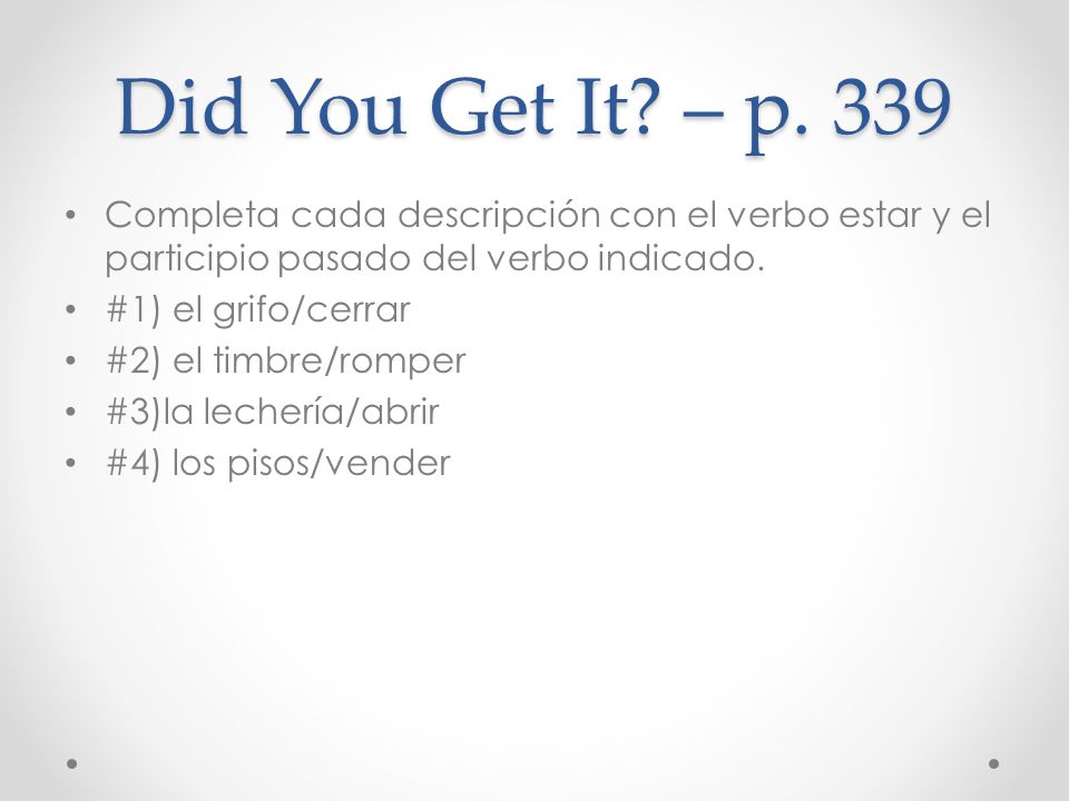 Did You Get It – p. 339 Completa cada descripción con el verbo estar y el participio pasado del verbo indicado.
