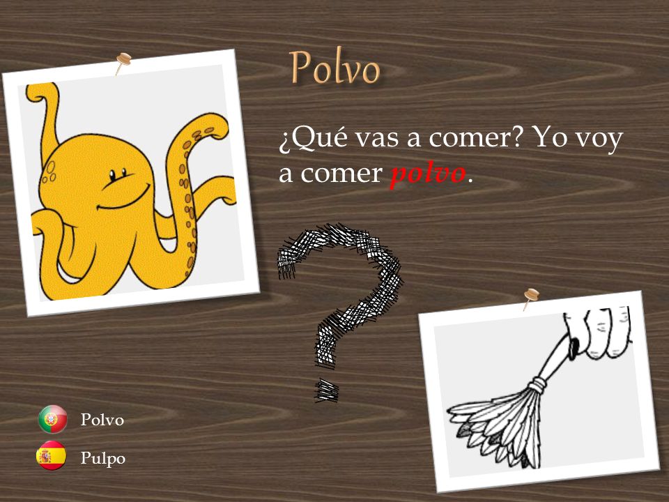 Polvo ¿Qué vas a comer Yo voy a comer polvo. Pulpo Polvo