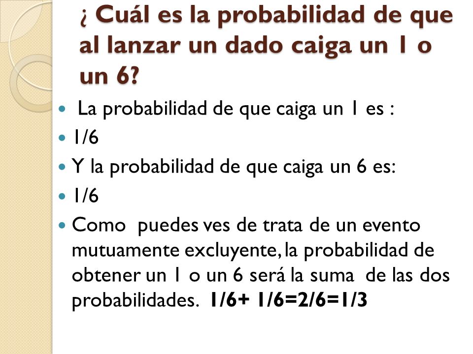 ¿ Cuál es la probabilidad de que al lanzar un dado caiga un 1 o un 6