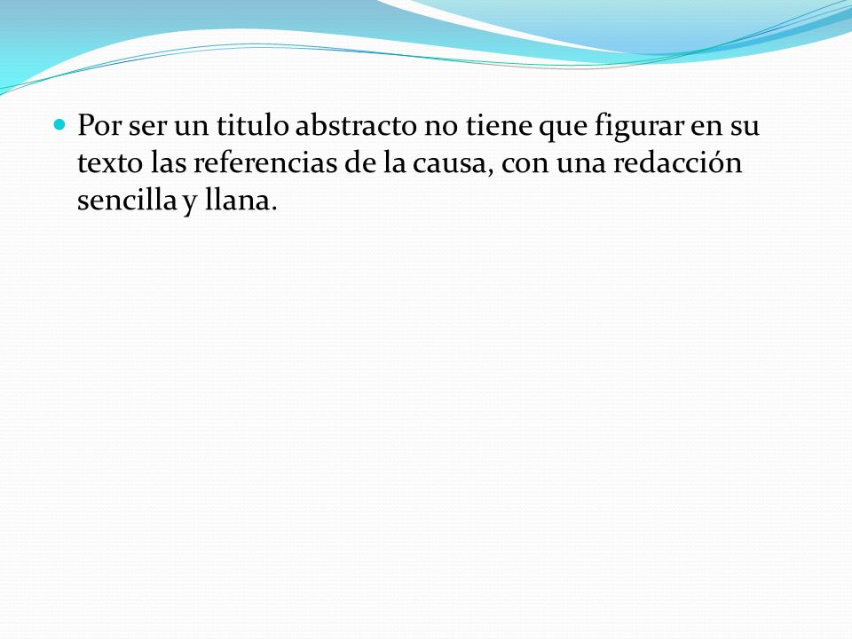 Por ser un titulo abstracto no tiene que figurar en su texto las referencias de la causa, con una redacción sencilla y llana.