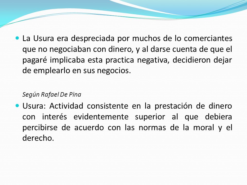La Usura era despreciada por muchos de lo comerciantes que no negociaban con dinero, y al darse cuenta de que el pagaré implicaba esta practica negativa, decidieron dejar de emplearlo en sus negocios.