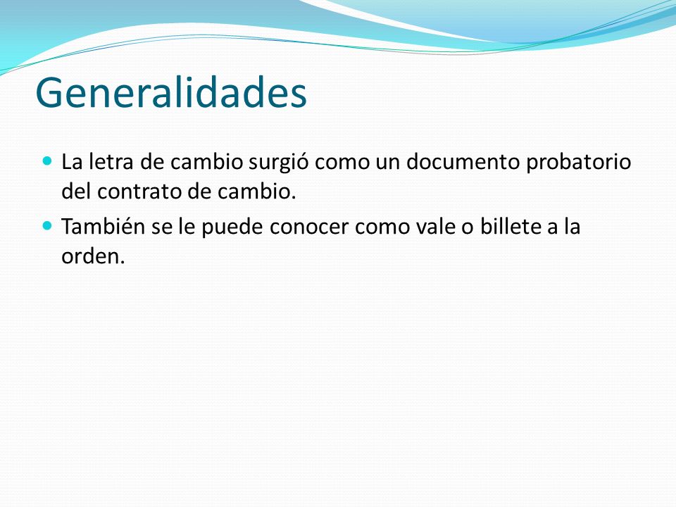 Generalidades La letra de cambio surgió como un documento probatorio del contrato de cambio.