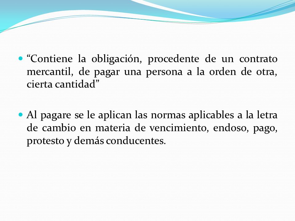 Contiene la obligación, procedente de un contrato mercantil, de pagar una persona a la orden de otra, cierta cantidad