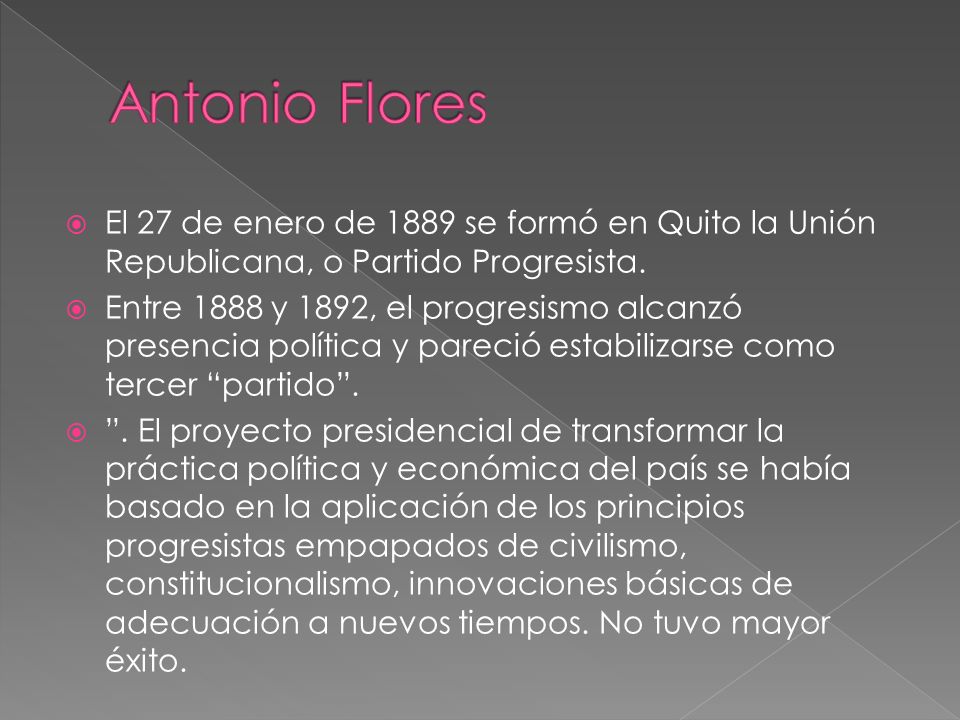 Antonio Flores El 27 de enero de 1889 se formó en Quito la Unión Republicana, o Partido Progresista.