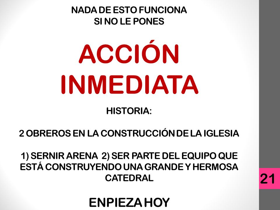 NADA DE ESTO FUNCIONA SI NO LE PONES ACCIÓN INMEDIATA HISTORIA: 2 OBREROS EN LA CONSTRUCCIÓN DE LA IGLESIA 1) SERNIR ARENA 2) SER PARTE DEL EQUIPO QUE ESTÁ CONSTRUYENDO UNA GRANDE Y HERMOSA CATEDRAL ENPIEZA HOY