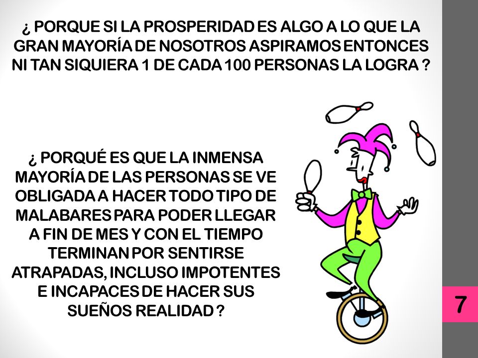¿ PORQUE SI LA PROSPERIDAD ES ALGO A LO QUE LA GRAN MAYORÍA DE NOSOTROS ASPIRAMOS ENTONCES NI TAN SIQUIERA 1 DE CADA 100 PERSONAS LA LOGRA