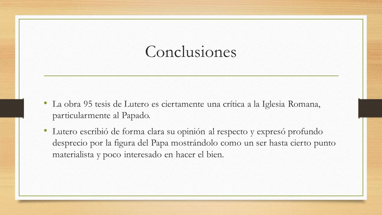 Conclusiones La obra 95 tesis de Lutero es ciertamente una crítica a la Iglesia Romana, particularmente al Papado.