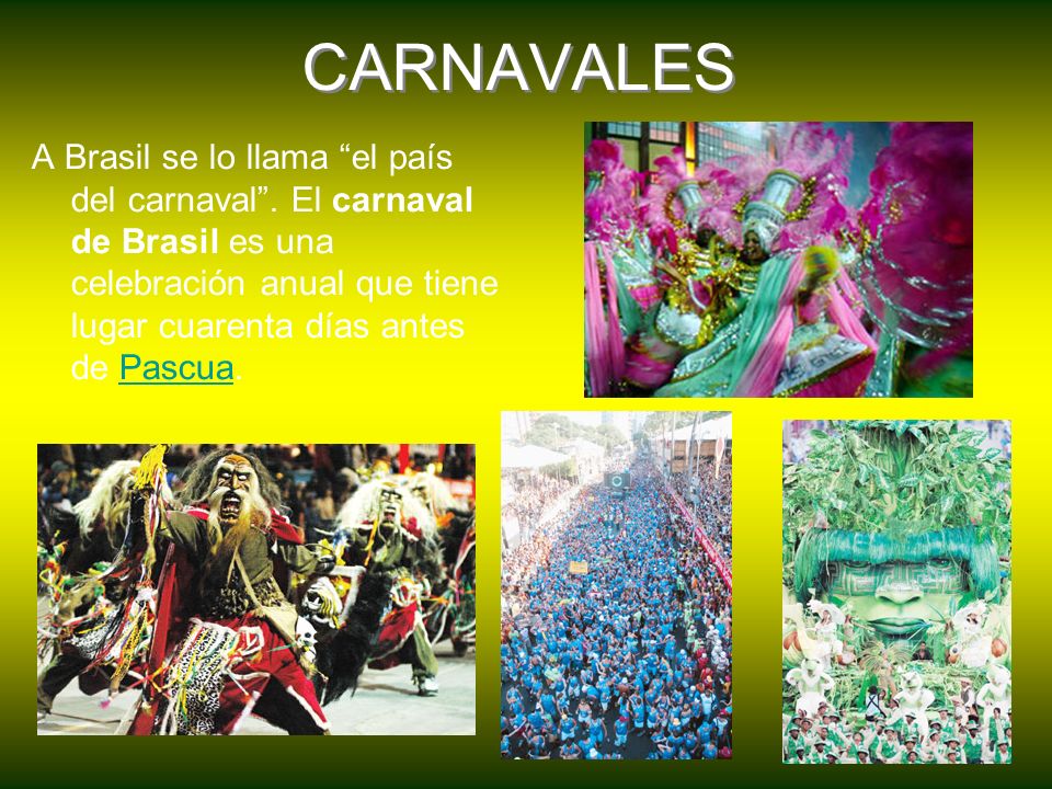 CARNAVALES A Brasil se lo llama el país del carnaval .