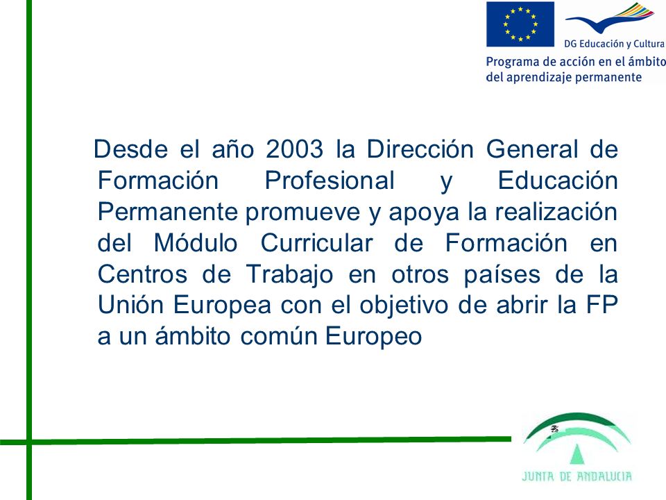 Desde el año 2003 la Dirección General de Formación Profesional y Educación Permanente promueve y apoya la realización del Módulo Curricular de Formación en Centros de Trabajo en otros países de la Unión Europea con el objetivo de abrir la FP a un ámbito común Europeo