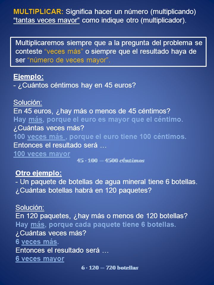 MULTIPLICAR: Significa hacer un número (multiplicando) tantas veces mayor como indique otro (multiplicador).