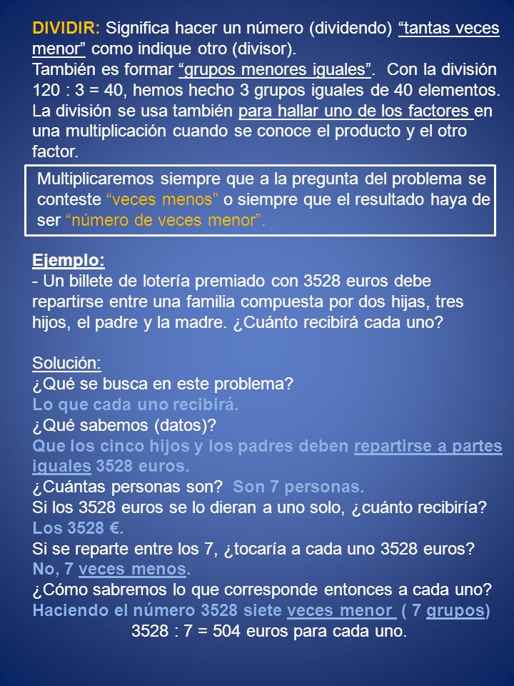 DIVIDIR: Significa hacer un número (dividendo) tantas veces menor como indique otro (divisor).
