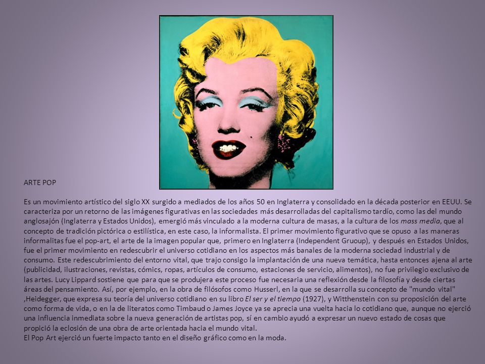 ARTE POP Es un movimiento artístico del siglo XX surgido a mediados de los años 50 en Inglaterra y consolidado en la década posterior en EEUU.