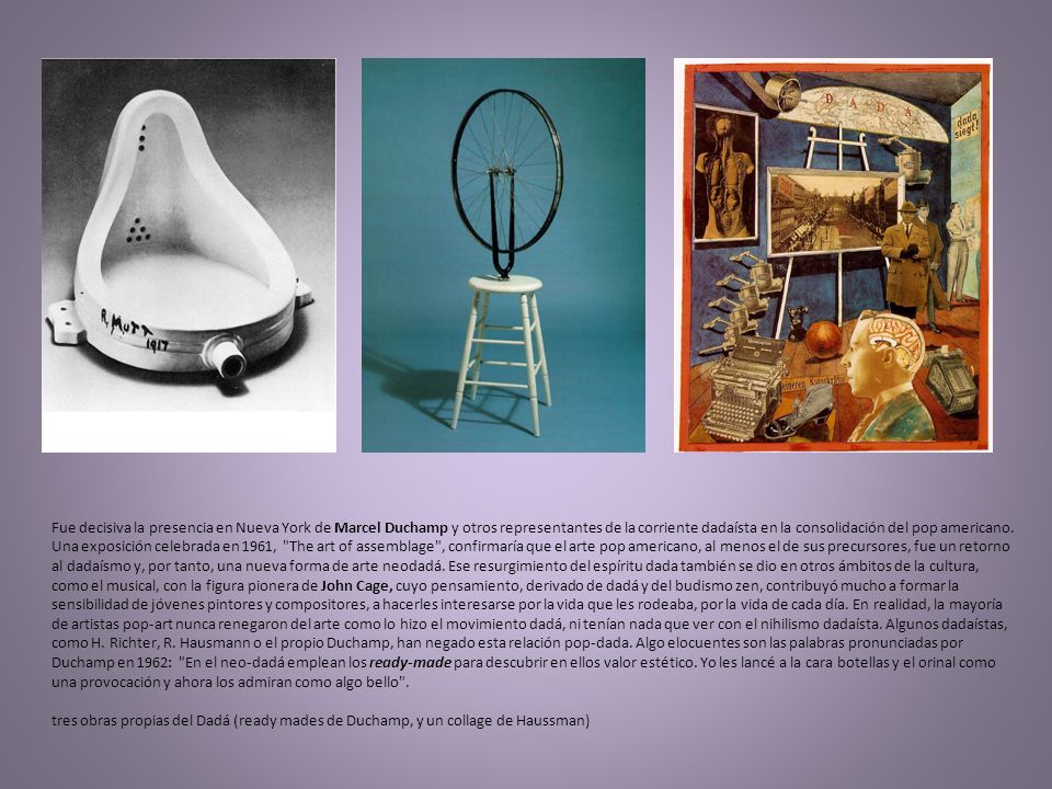 Fue decisiva la presencia en Nueva York de Marcel Duchamp y otros representantes de la corriente dadaísta en la consolidación del pop americano.