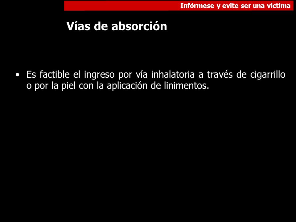 Vías de absorción Es factible el ingreso por vía inhalatoria a través de cigarrillo o por la piel con la aplicación de linimentos.