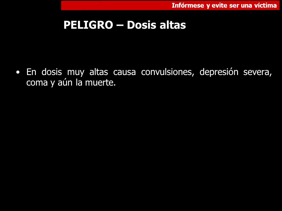 PELIGRO – Dosis altas En dosis muy altas causa convulsiones, depresión severa, coma y aún la muerte.