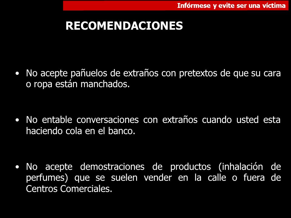 RECOMENDACIONES No acepte pañuelos de extraños con pretextos de que su cara o ropa están manchados.