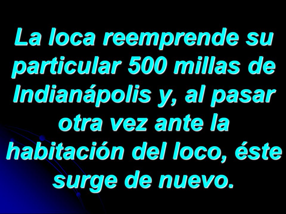 La loca reemprende su particular 500 millas de Indianápolis y, al pasar otra vez ante la habitación del loco, éste surge de nuevo.