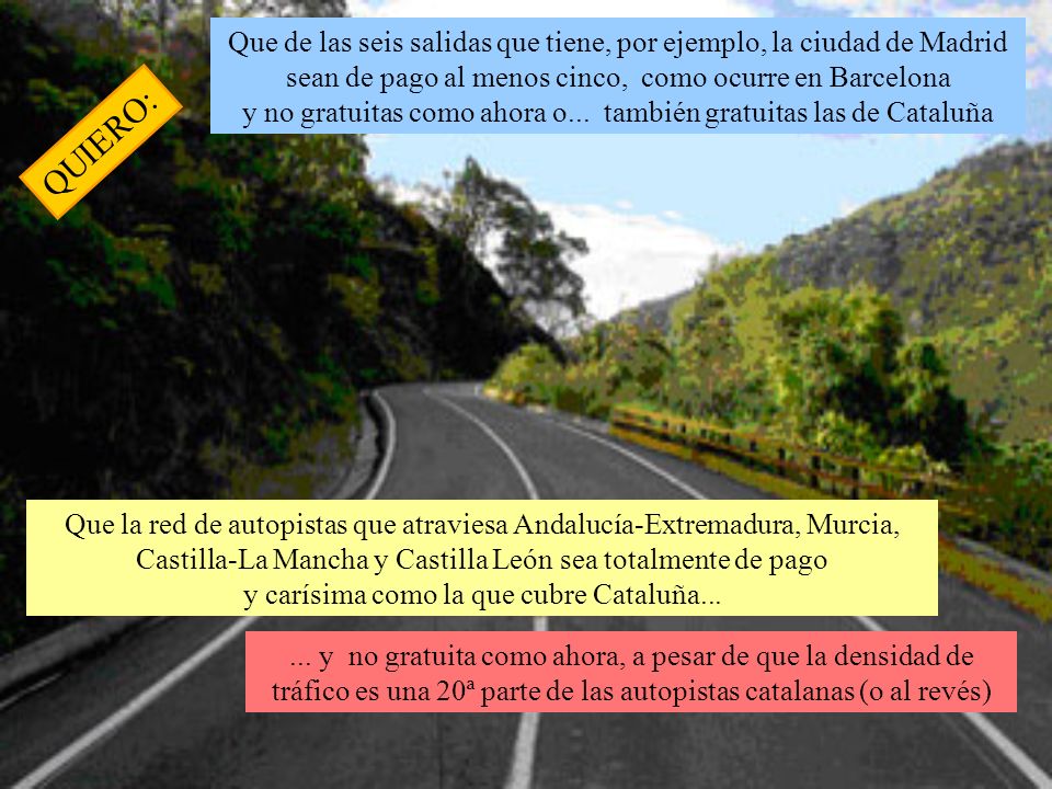 Que de las seis salidas que tiene, por ejemplo, la ciudad de Madrid sean de pago al menos cinco, como ocurre en Barcelona y no gratuitas como ahora o... también gratuitas las de Cataluña