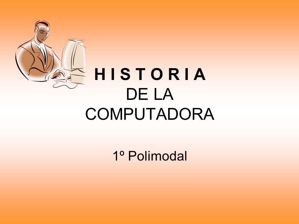 H I S T O R I A DE LA COMPUTADORA