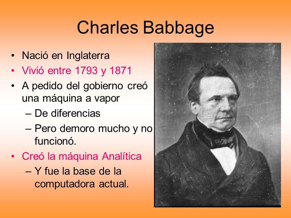 Charles Babbage Nació en Inglaterra Vivió entre 1793 y 1871
