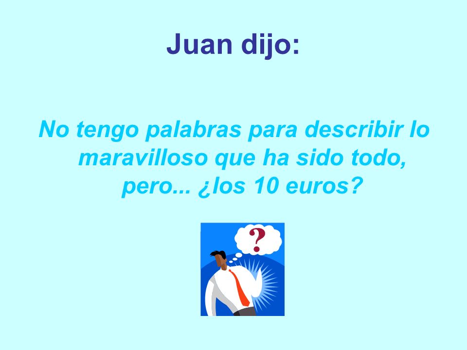 Juan dijo: No tengo palabras para describir lo maravilloso que ha sido todo, pero... ¿los 10 euros