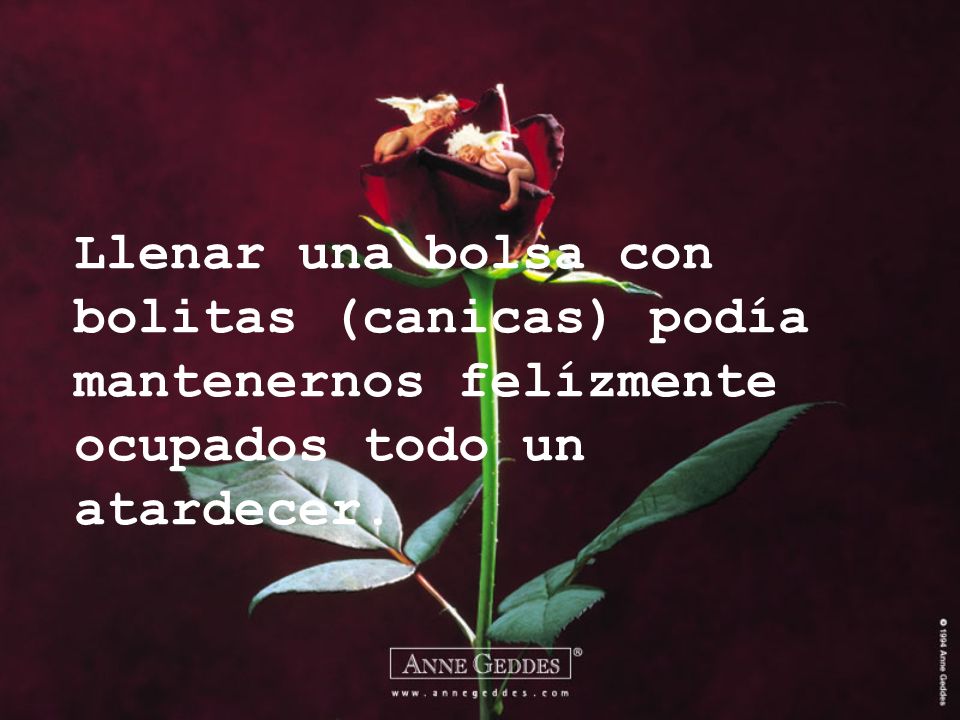 Llenar una bolsa con bolitas (canicas) podía mantenernos felízmente ocupados todo un atardecer.
