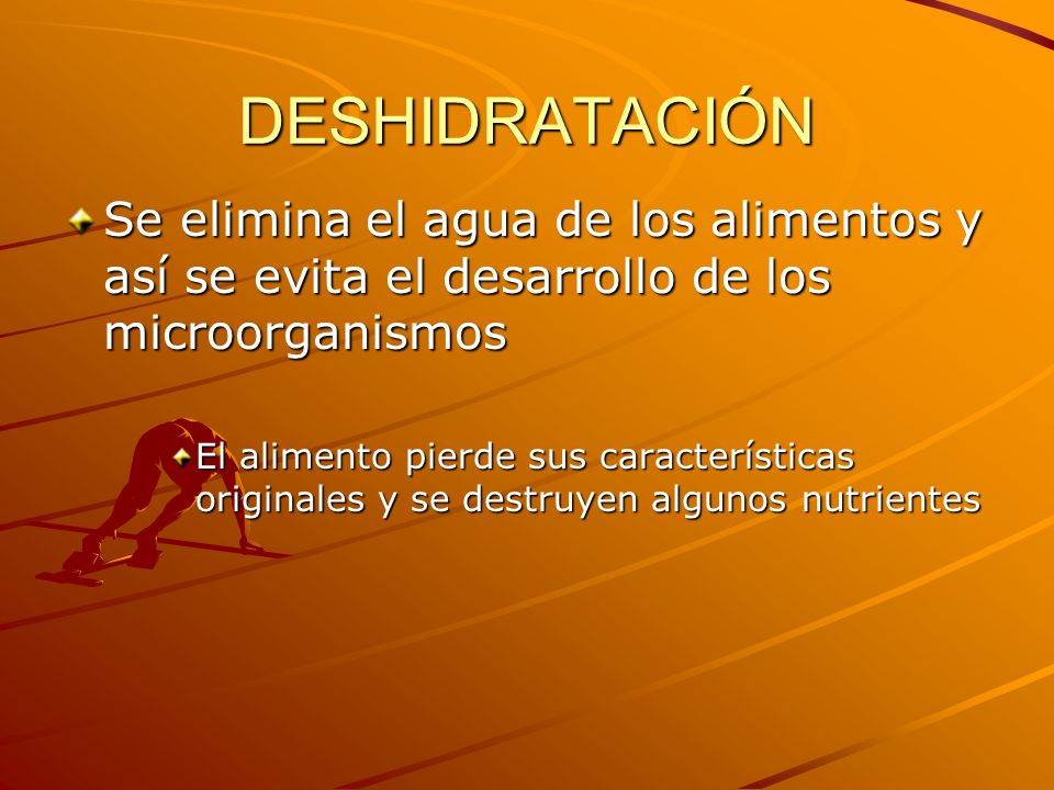 DESHIDRATACIÓN Se elimina el agua de los alimentos y así se evita el desarrollo de los microorganismos.