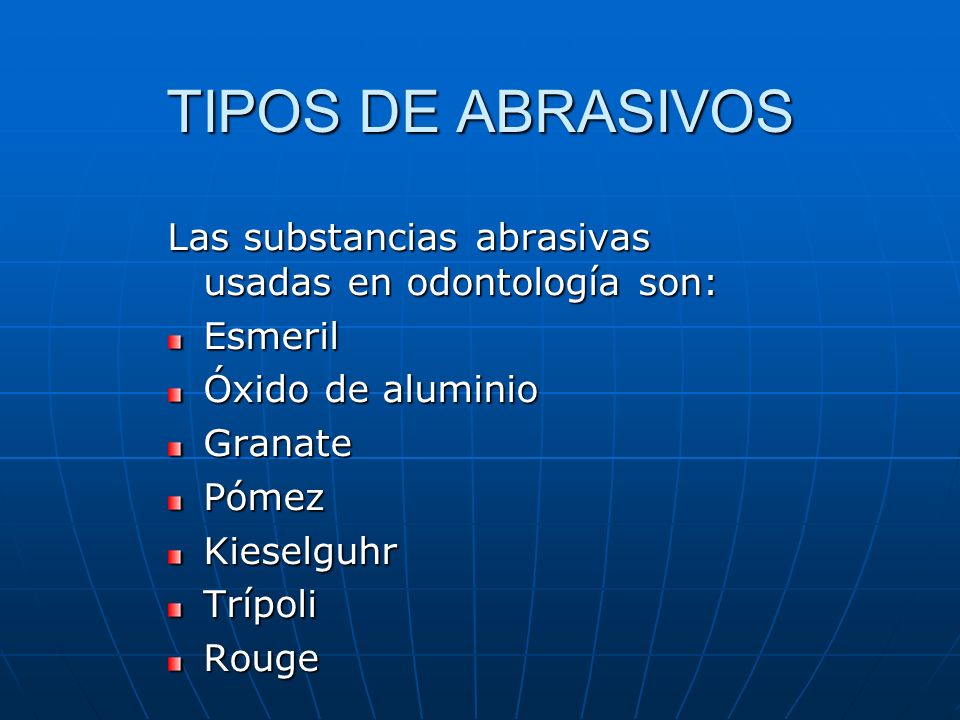 TIPOS DE ABRASIVOS Las substancias abrasivas usadas en odontología son: Esmeril. Óxido de aluminio.