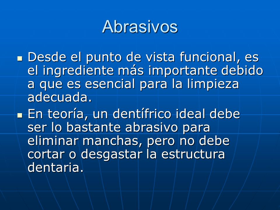 Abrasivos Desde el punto de vista funcional, es el ingrediente más importante debido a que es esencial para la limpieza adecuada.