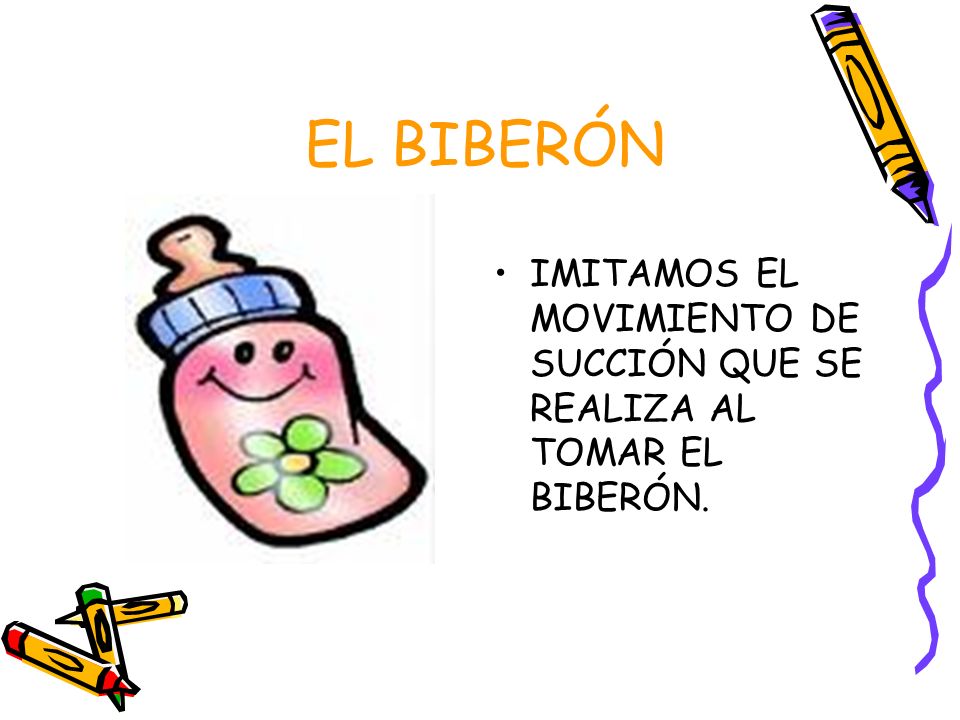 EL BIBERÓN IMITAMOS EL MOVIMIENTO DE SUCCIÓN QUE SE REALIZA AL TOMAR EL BIBERÓN.
