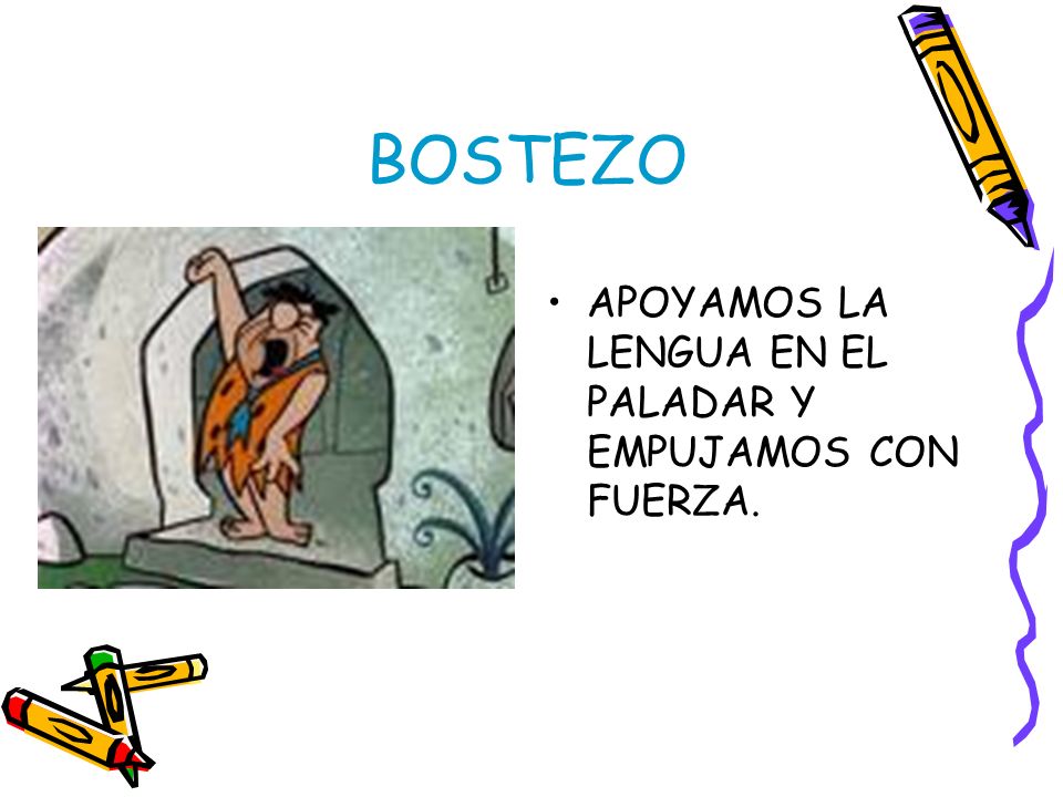 BOSTEZO APOYAMOS LA LENGUA EN EL PALADAR Y EMPUJAMOS CON FUERZA.